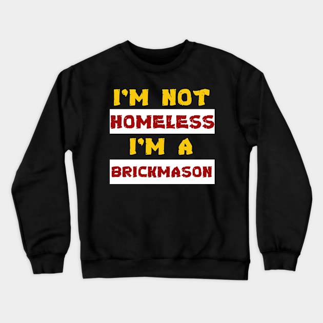 i'm not homeless i'm a Brickmason - Brickmason funny tee Crewneck Sweatshirt by mo_allashram